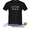 Don’t Care Never Did T Shirt