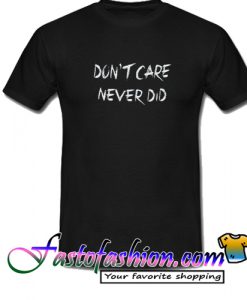 Don’t Care Never Did T Shirt