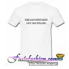 Dream Forrwards Not Backwards T Shirt