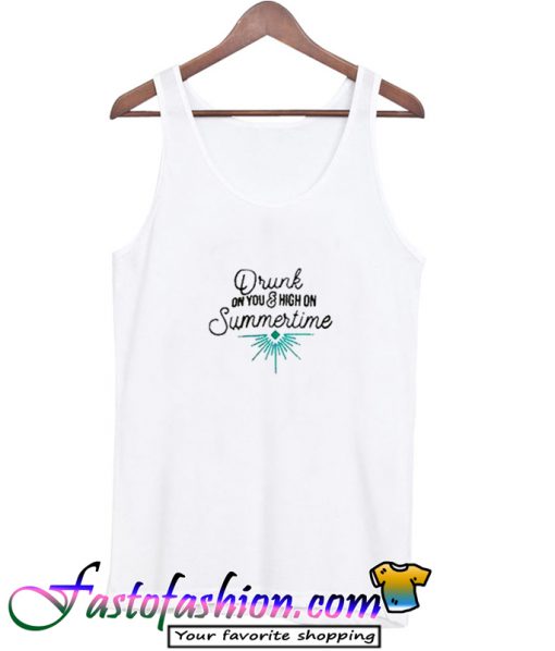Drunk On You And High On Summertime Tanktop