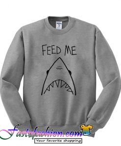 Feed me shark Sweatshirt