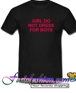 Girls Do Not Dress For Boys T Shirt