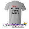 Help I've Been Brain Washed T Shirt