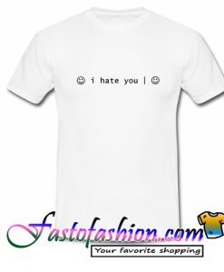 I Hate You T Shirt