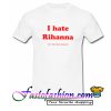 I hate Rihanna T Shirt