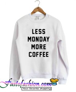 Less Monday More Coffe Sweatshirt