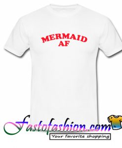 Mermaid AF T Shirt