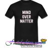 Mind Over Matte T Shirt