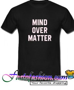 Mind Over Matte T Shirt