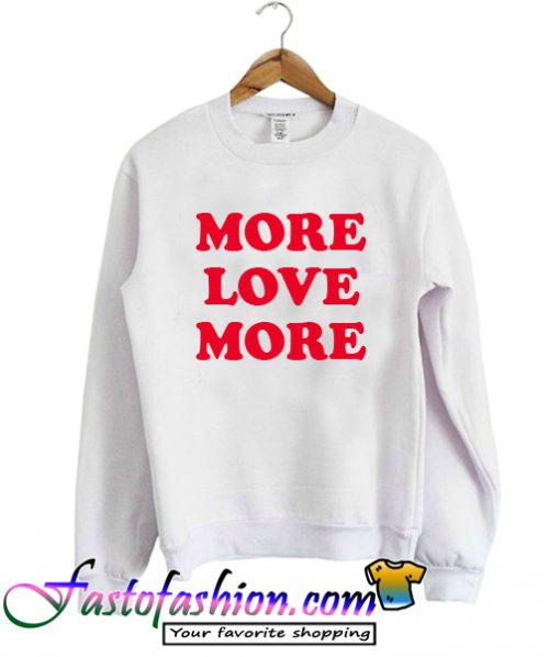 More Love More Sweatshirt