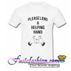 Please Lend A Helping Hand T Shirt