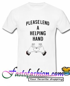 Please Lend A Helping Hand T Shirt