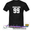 Problems 99 T Shirt