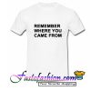 Remember Where You Came From T Shirt