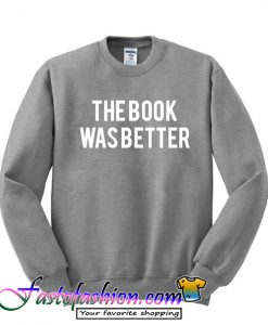 The Book Was Better Sweatshirt