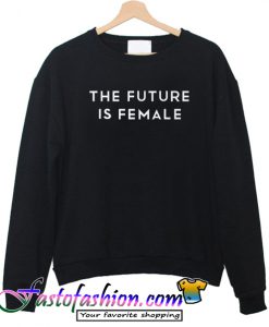 The Future Is Female Sweatshirt
