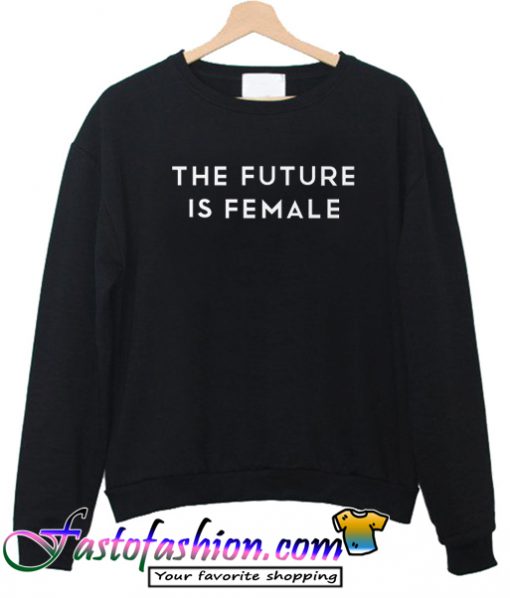 The Future Is Female Sweatshirt