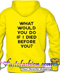 What Would You Do If I Died Before You Hoodie BACK