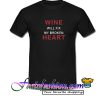 Wine will Fix My Broken Heart T Shirt