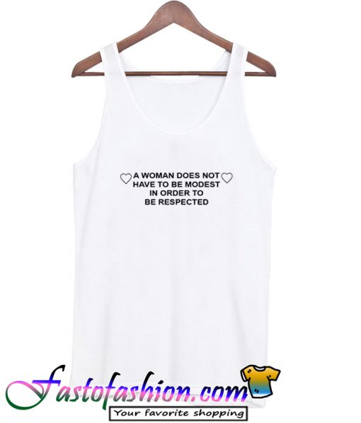 A woman does not have to be modest in order to be respected Tank Top