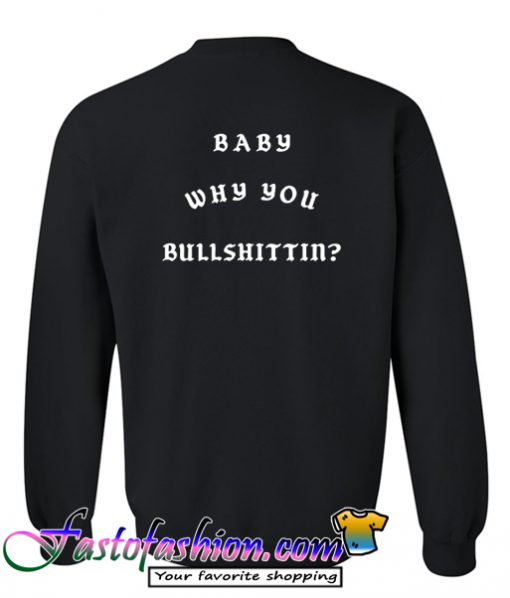 Baby Why You Bullshittin Sweatshirt back