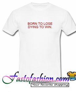 Born To Lose Dying To Win T Shirt