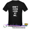 Don't Even Look At Me T Shirt back