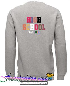 High School Was Cool Sweatshirt back