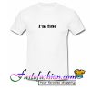 I'm Fine T Shirt