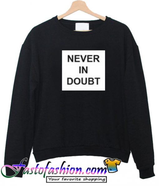 Never In Doubt Sweatshirt