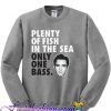 Plenty Of Fish In The Sea Only One Bass Sweatshirt