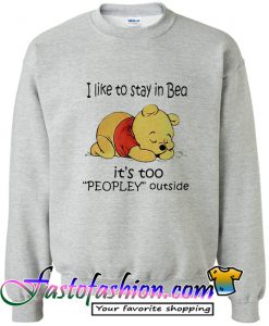 I like to stay in Bed it's too peopley outside Sweatshirt