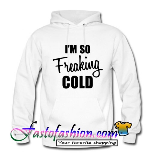 I’m so freaking cold Hoodie