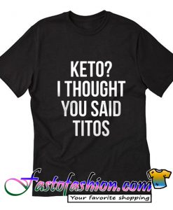 Keto I thought you said titos T Shirt