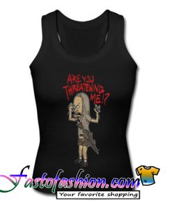 Are you threatening me Tank Top