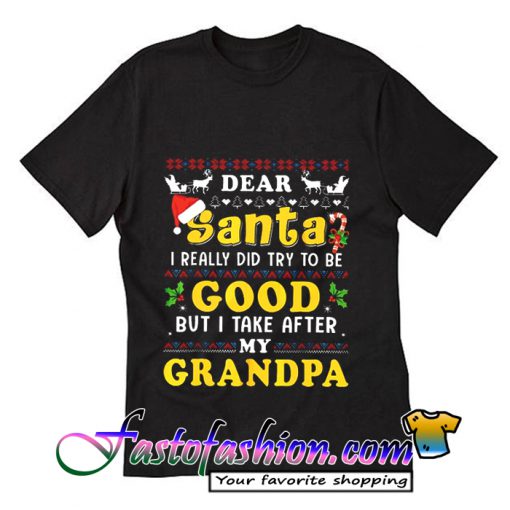 Dear Santa I Take After My Grandpa T Shirt