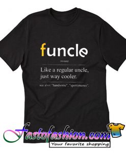 Funcle Is All You Need In Life T Shirt