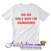 Ho Ho Holy Shit I'm Hungover T-Shirt