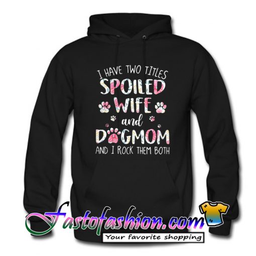 I have two titles spoiled wife Hoodie