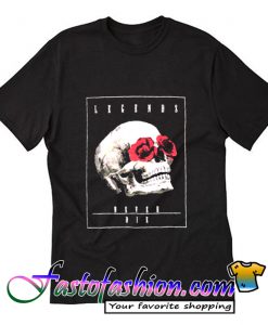 Legends Never Die Skull T shirt