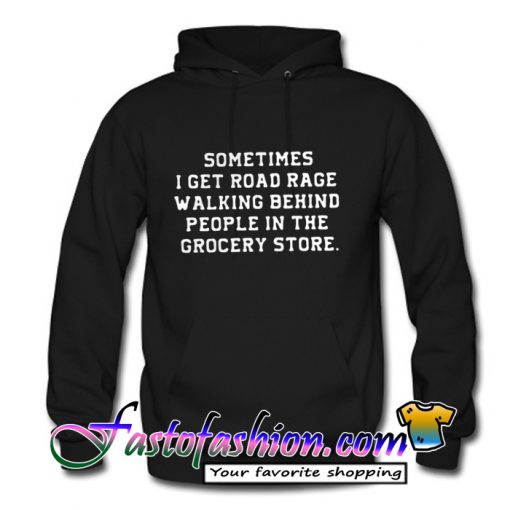 Sometimes I get road rage walking behind Hoodie