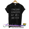 Stressed depressed but well dressed T-Shirt