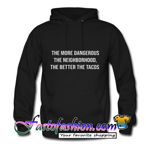 The More Dangerous The Neighborhood The Better The Tacos Hoodie