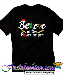 Believe In The Power Of Yet T Shirt