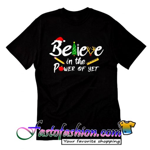 Believe In The Power Of Yet T Shirt
