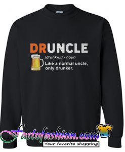 Druncle Like a normal uncle only drunker Sweatshirt
