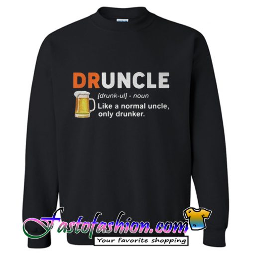 Druncle Like a normal uncle only drunker Sweatshirt