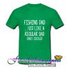 Fishing Dad Like A Regular Dad Only Cooler T Shirt