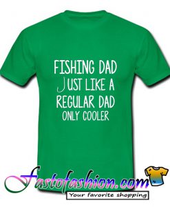 Fishing Dad Like A Regular Dad Only Cooler T Shirt