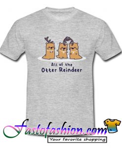 Funny All of the otter reindeer T Shirt